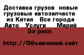 Доставка грузов (новые грузовые автозапчасти) из Китая - Все города Авто » Услуги   . Марий Эл респ.